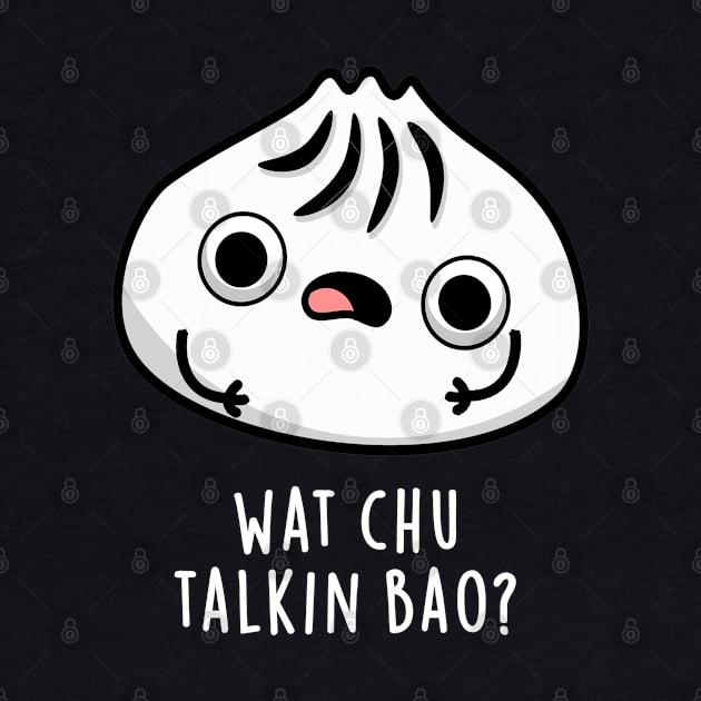 What Chu Talkin Bao Cute Dimsum Pun by punnybone